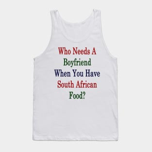 Who Needs A Boyfriend When You Have South African Food? Tank Top